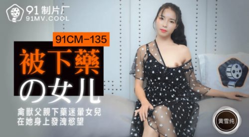 果冻传媒91制片厂精制新作-被下药の女儿 禽兽父亲下药迷晕女儿 在她身上发泄欲望 高清