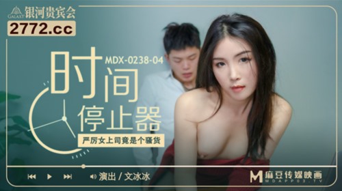 53333-麻豆传媒女神乱爱《时间停止器》MDX0238 严厉女上司竟是骚卝货 黑丝女神文冰冰